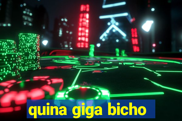 quina giga bicho